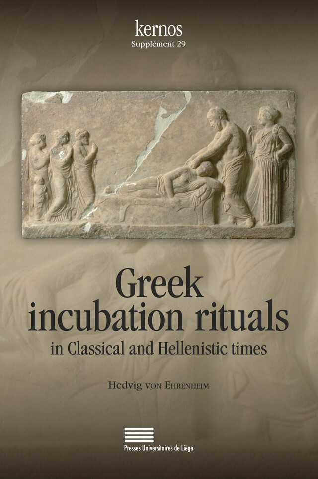 Greek Incubation Rituals in Classical and Hellenistic Times - Hedvig von Ehrenheim - Presses universitaires de Liège