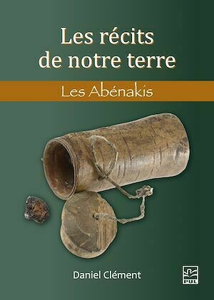 Les récits de notre terre. Les Abénakis - Daniel Clément - Presses de l'Université Laval