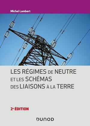 Les régimes de neutre et les schémas des liaisons à la terre - 2e éd. - Michel Lambert - Dunod