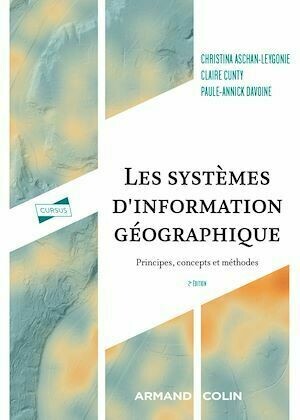 Les systèmes d'information géographique - 2e éd. - Christina Aschan-Leygonie, Claire Cunty, Paule-Annick Davoine - Armand Colin