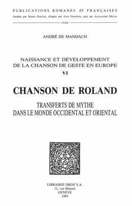 Naissance et développement de la chanson de geste en Europe. T. VI, "La chanson de Roland" : transferts de mythe dans le monde occidental et oriental