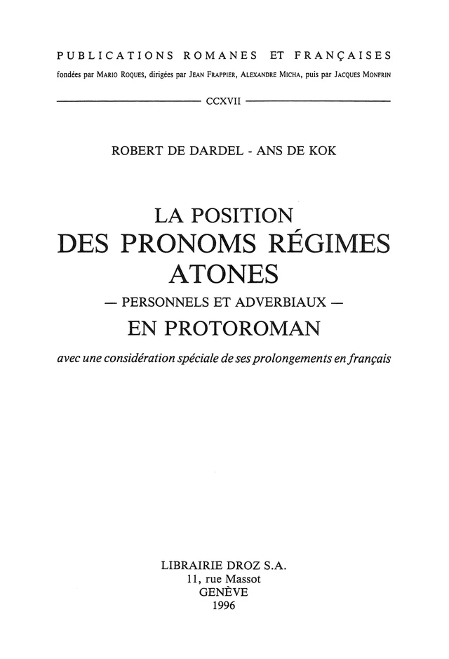 La position des pronoms régimes atones, personnels et adverbiaux, en protoroman (avec une considération spéciale de ses prolongements en français) - Robert de Dardel, Ans Kok - Librairie Droz