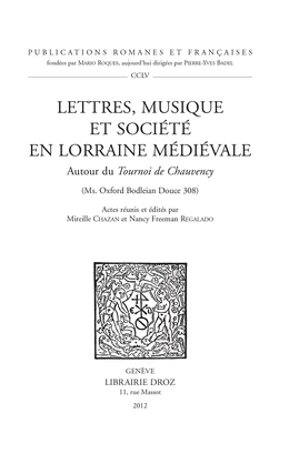 Lettres, musique et société en Lorraine médiévale. Autour du Tournoi de Chauvency (Ms. Oxford Bodleian Douce 308)