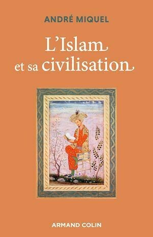 L'Islam et sa civilisation - 7e éd. - André Miquel - Armand Colin