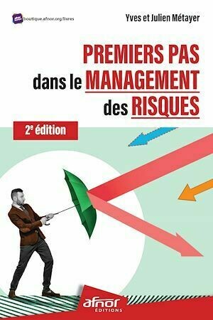 Premiers pas dans le management des risques – 2e édition - Yves Métayer, Julien Métayer - Afnor Éditions