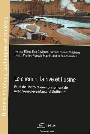 Le chemin, la rive et l'usine - Charles-François MATHIS, Elsa Devienne - Presses des Mines