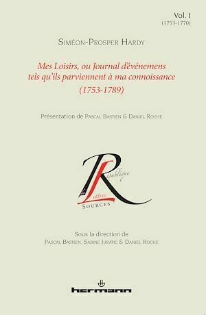 Mes loisirs, ou Journal d'événemens tels qu'ils parviennent à ma connoissance (1753-1789). Volume I (1753-1770) - Daniel Roche, Pascal Bastien, Sabine Juratic, Siméon Prosper Hardy - Hermann