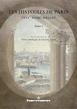 Les Histoires de Paris (XVIe-XVIIIe siècles). Volume I