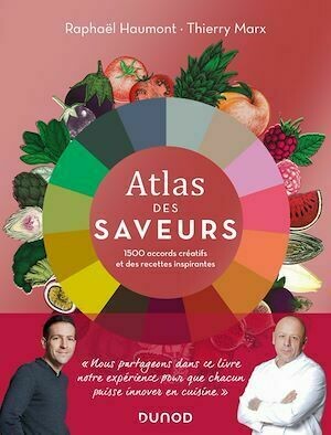 Atlas des saveurs: 1500 accords créatifs et des recettes inspirantes - Thierry Marx, Raphaël Haumont - Dunod