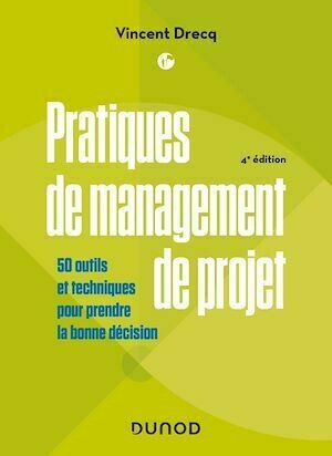 Pratiques de management de projet - 4e éd. - Vincent Drecq - Dunod