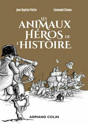 Les animaux héros de l'Histoire - Jean-Baptiste PATTIER, Emmanuel Chaunu - Armand Colin