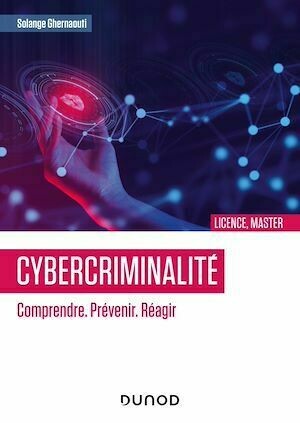 Cybercriminalité : Comprendre. Prévenir. Réagir - Solange Ghernaouti - Dunod