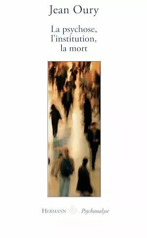 La psychose, l'institution, la mort - Jean Oury - Hermann