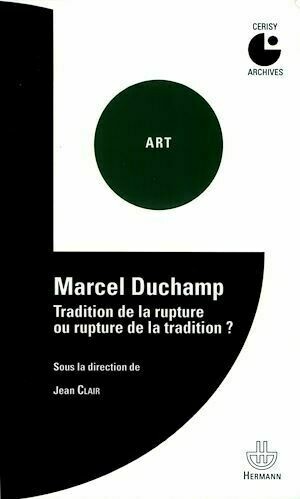 Marcel Duchamp. Tradition de la rupture ou rupture de la tradition - Jean Clair - Hermann