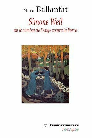Simone Weil ou Le combat de l'Ange contre la Force - Marc Ballanfat - Hermann