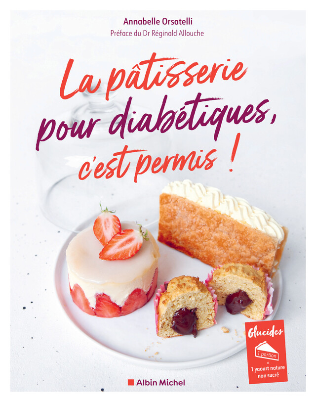 La Pâtisserie pour diabétiques, c'est permis ! - Annabelle Orsatelli - Albin Michel