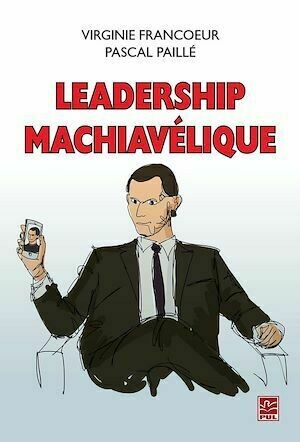 Leadership machiavélique - Pascal Paillé, Virginie Francoeur - Presses de l'Université Laval