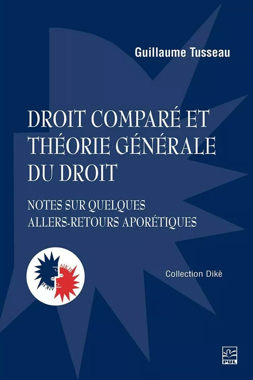 Droit comparé et théorie générale du droit. Notes sur quelques allers-retours aporétiques - Guillaume Tusseau - Presses de l'Université Laval