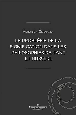 Le problème de la signification dans les philosophies de Kant et Husserl - Veronica Cibotaru - Hermann