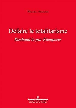Défaire le totalitarisme - Michel Arouimi - Hermann