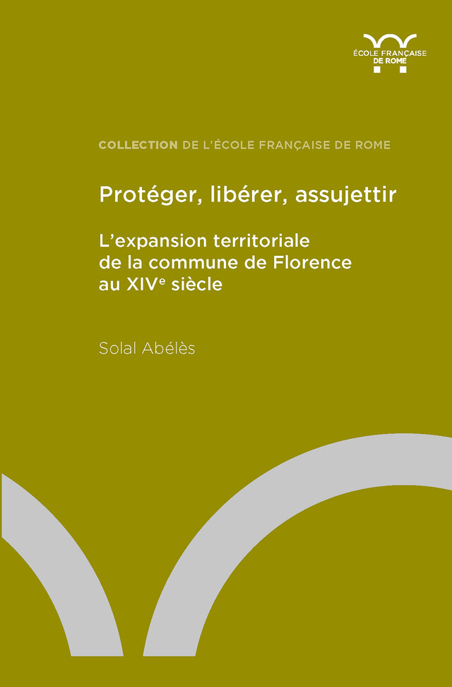 Protéger, libérer, assujettir - Solal Abélès - Publications de l’École française de Rome