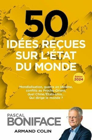 50 idées reçues sur l'état du monde 2024 - Pascal Boniface - Armand Colin