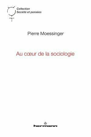 Au cœur de la sociologie - Pierre Moessinger - Hermann