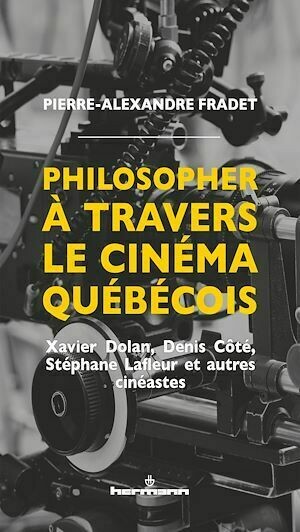 Philosopher à travers le cinéma québécois - Pierre-Alexandre Fradet - Hermann