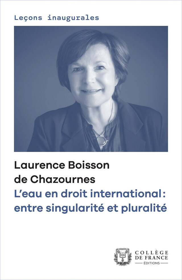 L’eau en droit international : entre singularité et pluralité - Laurence Boisson de Chazournes - Collège de France