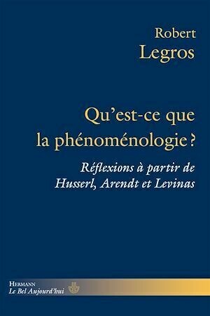 Qu'est-ce que la phénoménologie ? - Robert Legros - Hermann