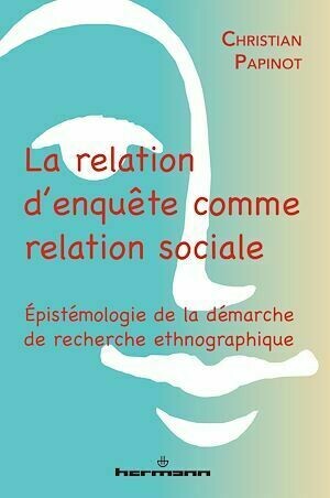 La relation d'enquête comme relation sociale - Christian Papinot - Hermann