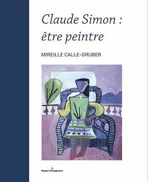 Claude Simon : être peintre - Mireille Calle-Gruber - Hermann