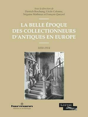 La Belle Époque des collectionneurs d'antiques en Europe - François Queyrel - Hermann