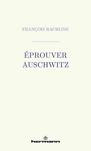 Éprouver Auschwitz - François Rachline - Hermann