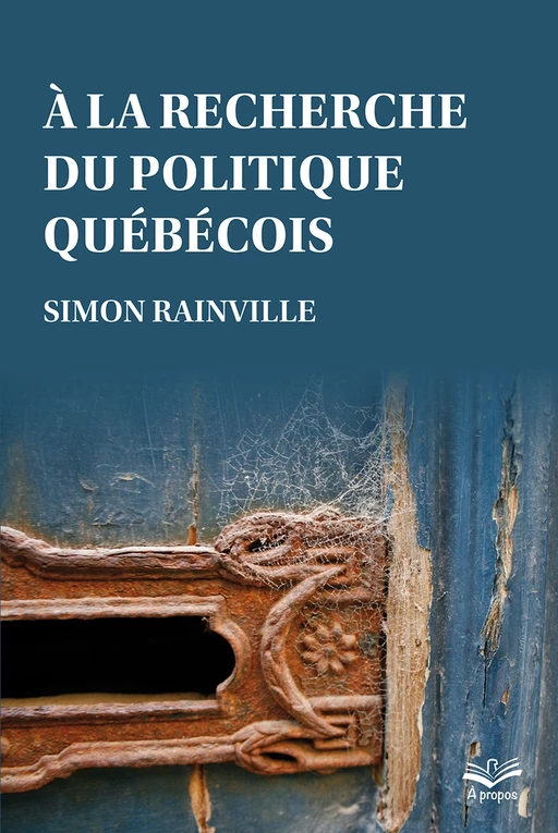 À la recherche du politique québécois - Simon Rainville - PRESSES DE L'UNIVERSITÉ LAVAL