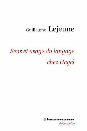 Sens et usage du langage chez Hegel - Guillaume Lejeune - Hermann