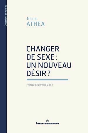 Changer de sexe : un nouveau désir ? - Nicole Athéa - Hermann