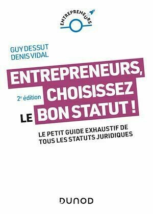 Entrepreneurs, choisissez le bon statut ! - 2e éd. - Guy Dessut, Denis Vidal - Dunod