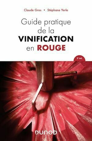 Guide pratique de la vinification en rouge - 3e éd. - Claude Gros, Stéphane Yerle - Dunod