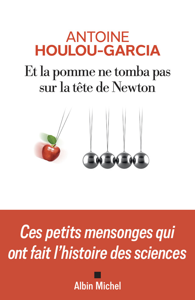 Et la pomme ne tomba pas sur la tête de Newton - Antoine Houlou-Garcia - Albin Michel