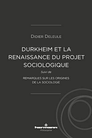 Durkheim et la (re)naissance du projet sociologique - Didier Deleule - Hermann