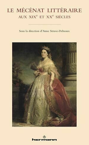 Le Mécénat littéraire aux XIXe et XXe siècles - Anne Struve-Debeaux - Hermann