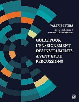Guide pour l'enseignement des instruments à vent et de percussions - Marie-Hélène Bilodeau, Valerie Peters - Presses de l'Université Laval