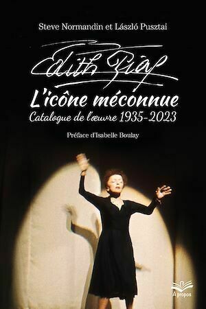 Édith Piaf l'icône méconnue - Steve Normandin, László Pusztai - Presses de l'Université Laval