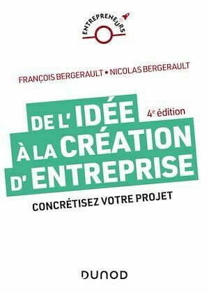 De l'idée à la création d'entreprise - 4e éd. - François Bergerault, Nicolas Bergerault - Dunod