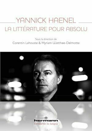 Yannick Haenel, la littérature pour absolu - Corentin Lahouste - Hermann