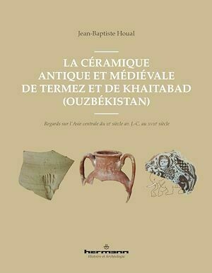 La céramique antique et médiévale de Termez et de Khaitabad (Ouzbékistan) - Jean-Baptiste Houal - Hermann