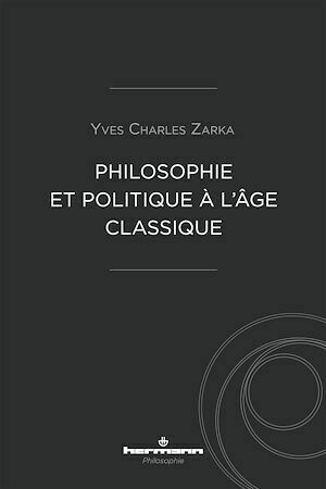 Philosophie et politique à l'âge classique - Yves Charles Zarka - Hermann