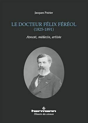 Le docteur Félix Féréol (1825-1891) - Jacques Poirier - Hermann