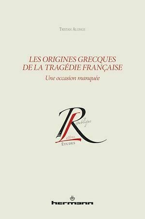 Les origines grecques de la tragédie française - Tristan Alonge - Hermann